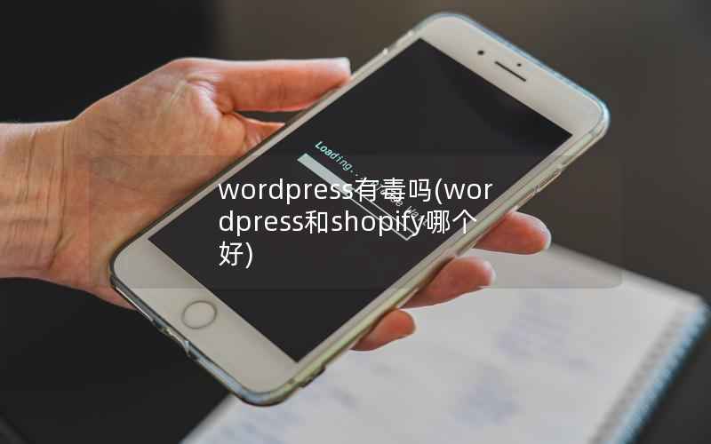 wordpress有毒吗(wordpress和shopify哪个好)