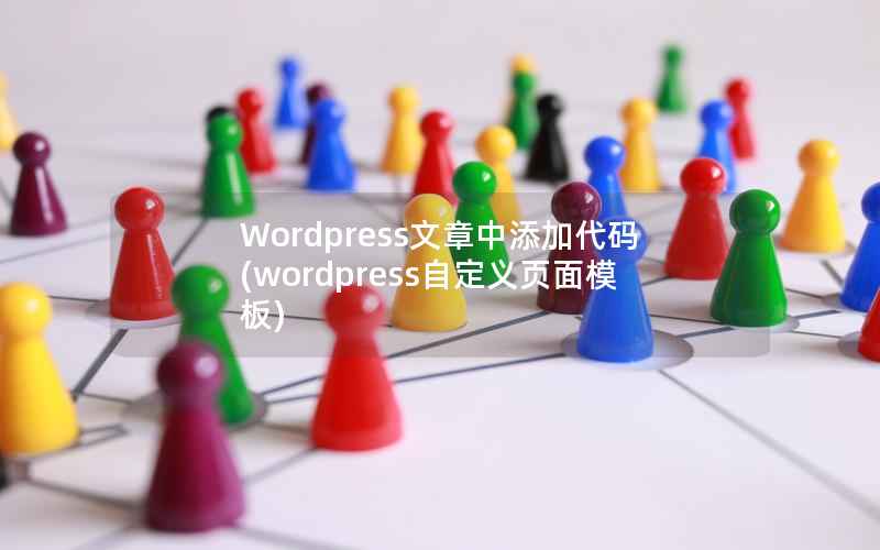 Wordpress文章中添加代码(wordpress自定义页面模板)