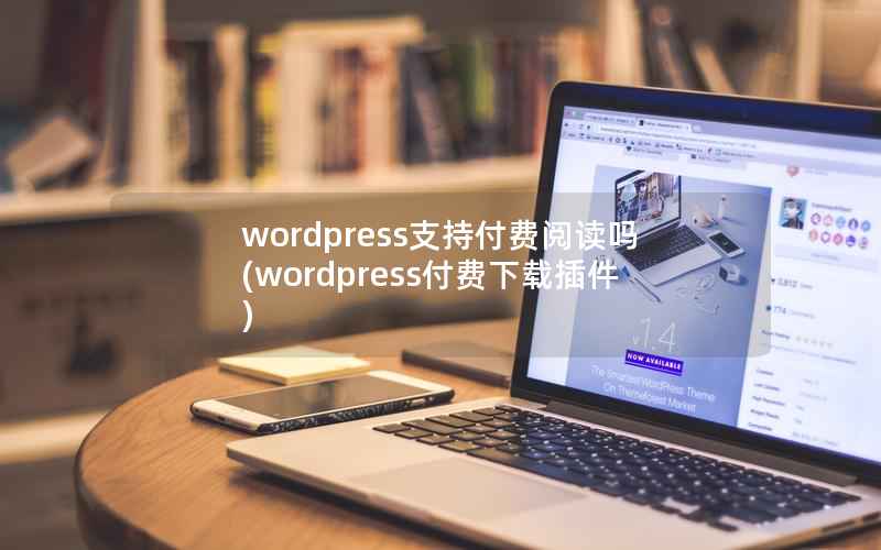 wordpress支持付费阅读吗(wordpress付费下载插件)