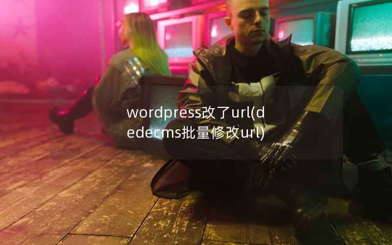 wordpress改了url(dedecms批量修改url)