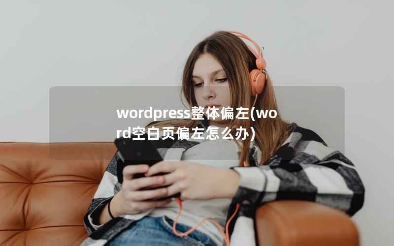 wordpress整体偏左(word空白页偏左怎么办)