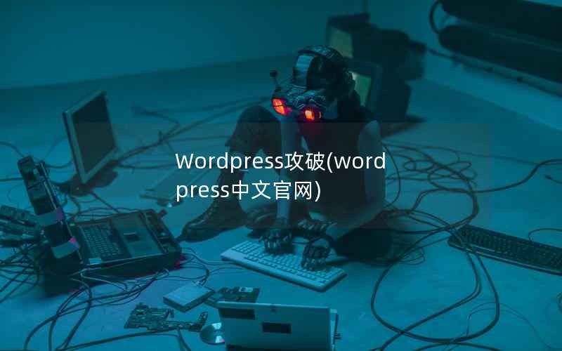 Wordpress攻破(wordpress中文官网)