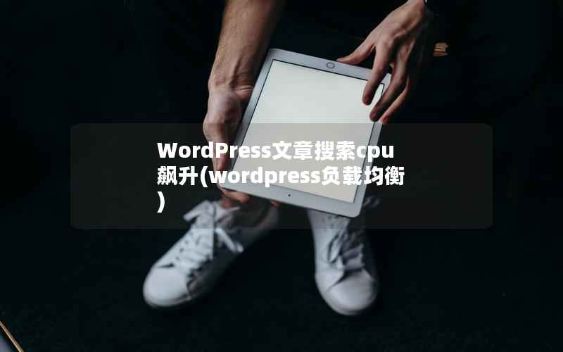 WordPress文章搜索cpu飙升(wordpress负载均衡)