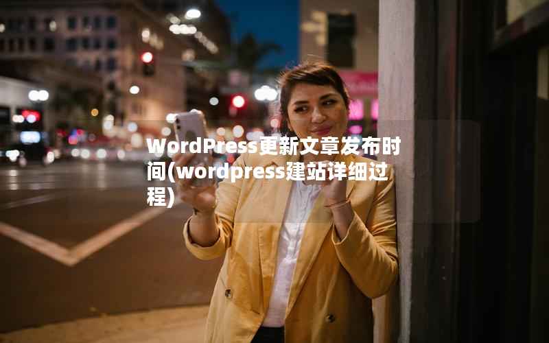 WordPress更新文章发布时间(wordpress建站详细过程)