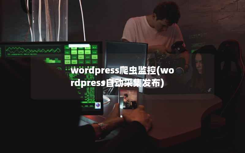 wordpress爬虫监控(wordpress自动采集发布)