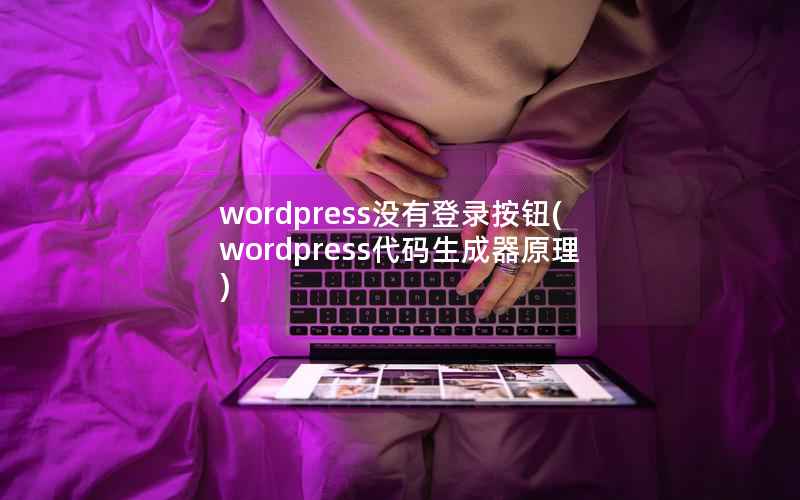 wordpress没有登录按钮(wordpress代码生成器原理)