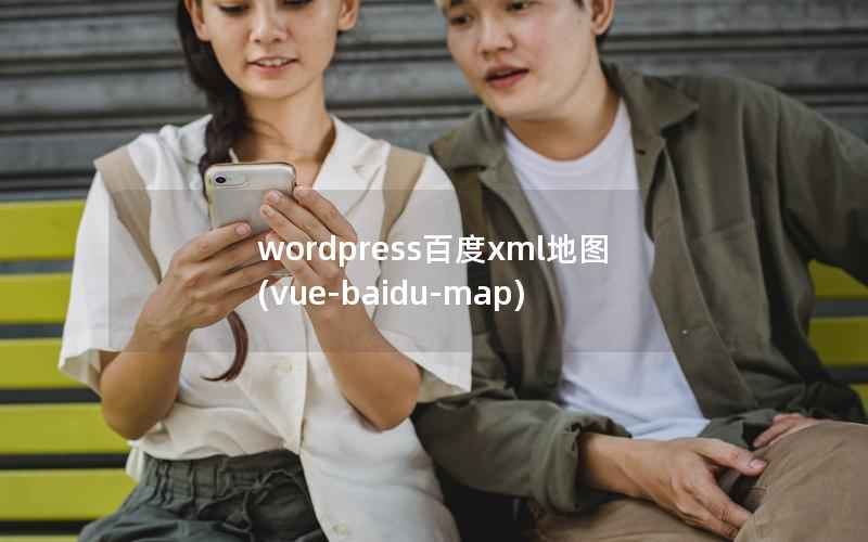 wordpress百度xml地图(vue-baidu-map)