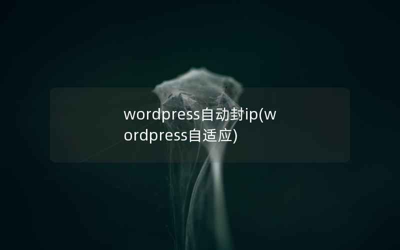 wordpress自动封ip(wordpress自适应)