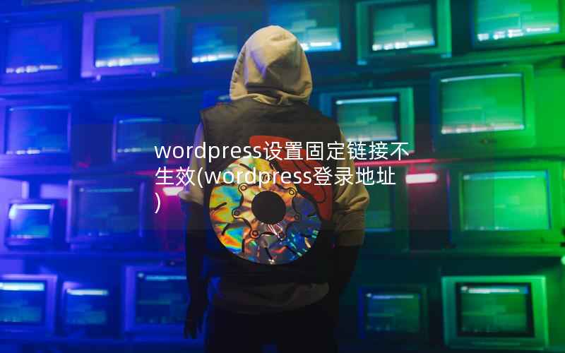 wordpress设置固定链接不生效(wordpress登录地址)