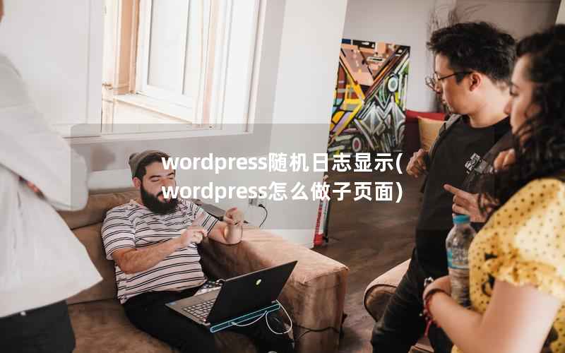 wordpress随机日志显示(wordpress怎么做子页面)