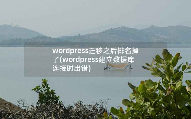 wordpress迁移之后排名掉了(wordpress建立数据库连接时出错)