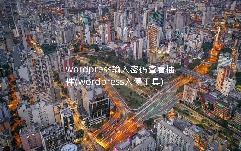 wordpress输入密码查看插件(wordpress入侵工具)