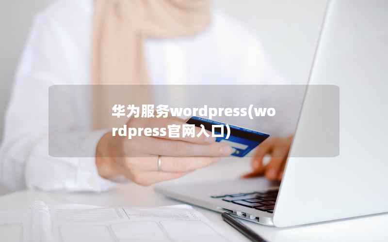 华为服务wordpress(wordpress官网入口)