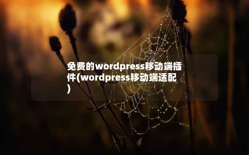 免费的wordpress移动端插件(wordpress移动端适配)