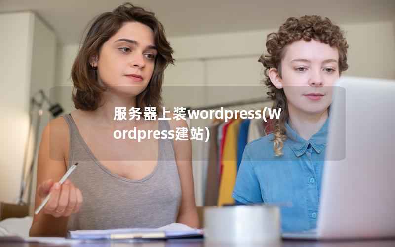 服务器上装wordpress(Wordpress建站)