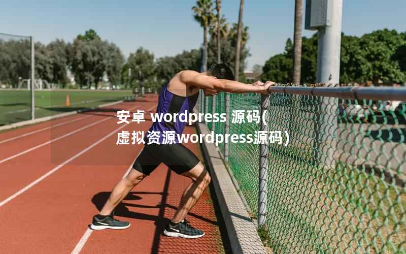 安卓 wordpress 源码(虚拟资源wordpress源码)