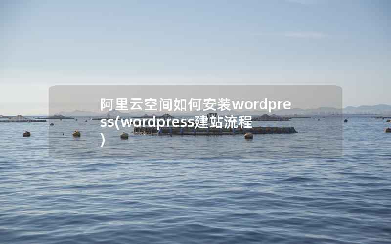 阿里云空间如何安装wordpress(wordpress建站流程)