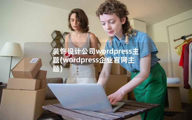 装饰设计公司wordpress主题(wordpress企业官网主题)