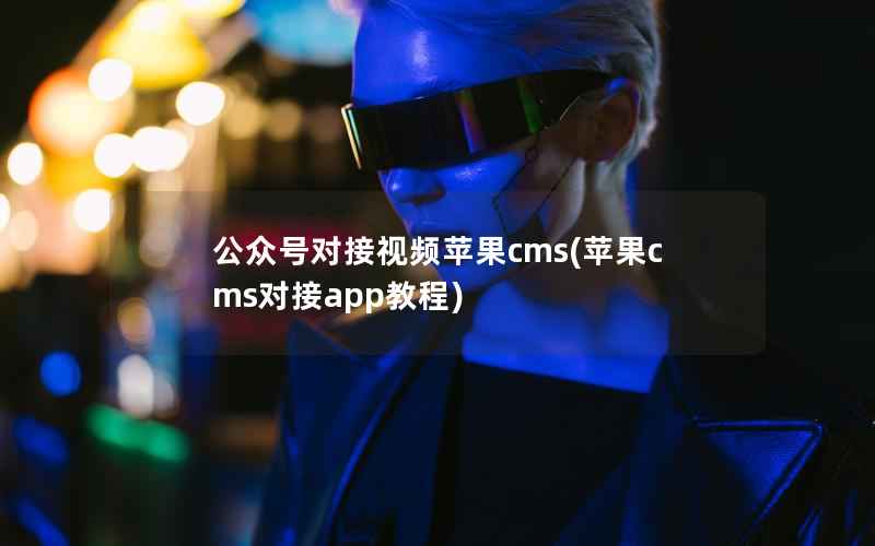 公众号对接视频苹果cms(苹果cms对接app教程)