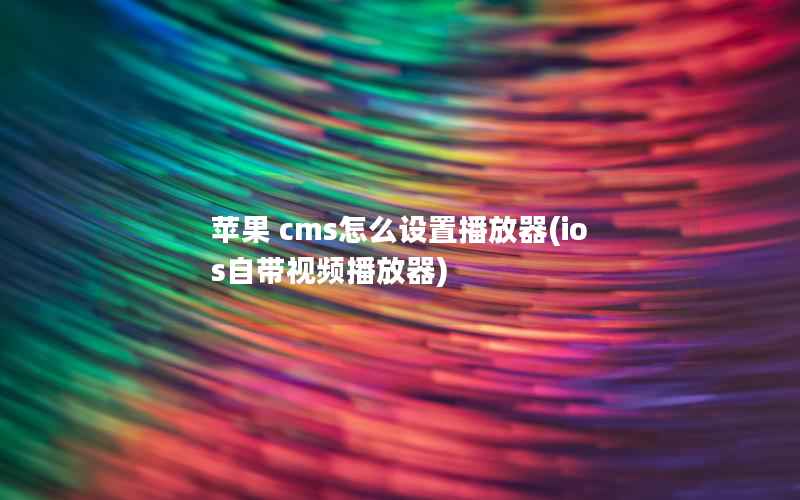 苹果 cms怎么设置播放器(ios自带视频播放器)