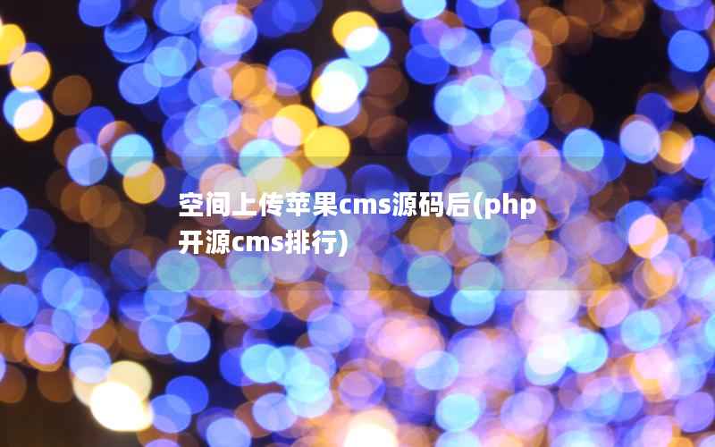 空间上传苹果cms源码后(php开源cms排行)