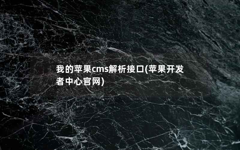 我的苹果cms解析接口(苹果开发者中心官网)