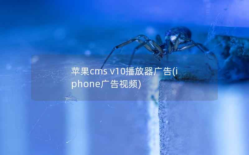 苹果cms v10播放器广告(iphone广告视频)