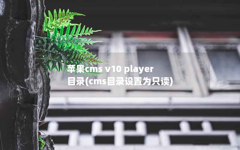 苹果cms v10 player目录(cms目录设置为只读)