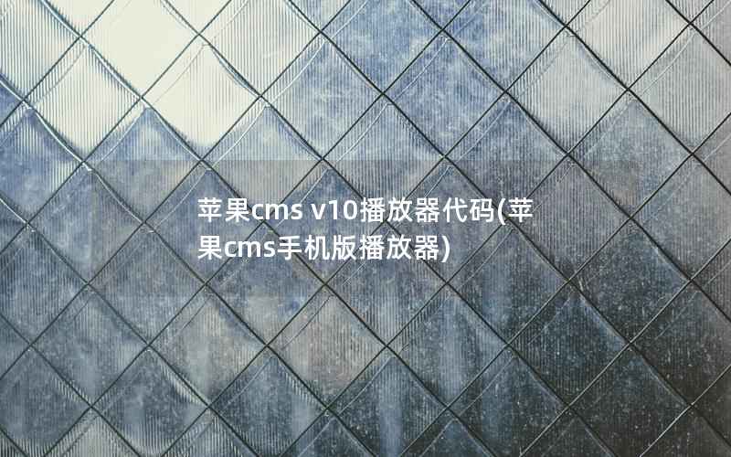 苹果cms v10播放器代码(苹果cms手机版播放器)