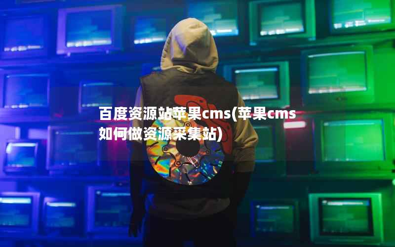 百度资源站苹果cms(苹果cms如何做资源采集站)