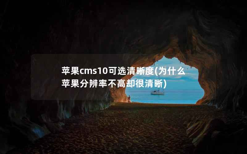 苹果cms10可选清晰度(为什么苹果分辨率不高却很清晰)