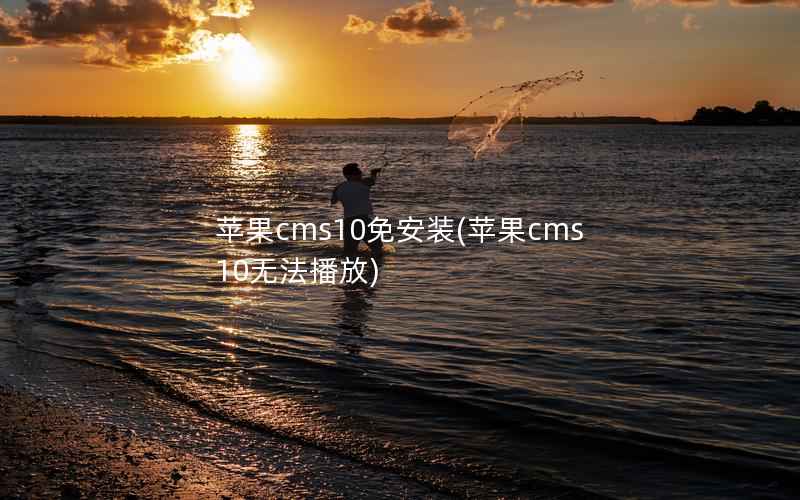 苹果cms10免安装(苹果cms10无法播放)