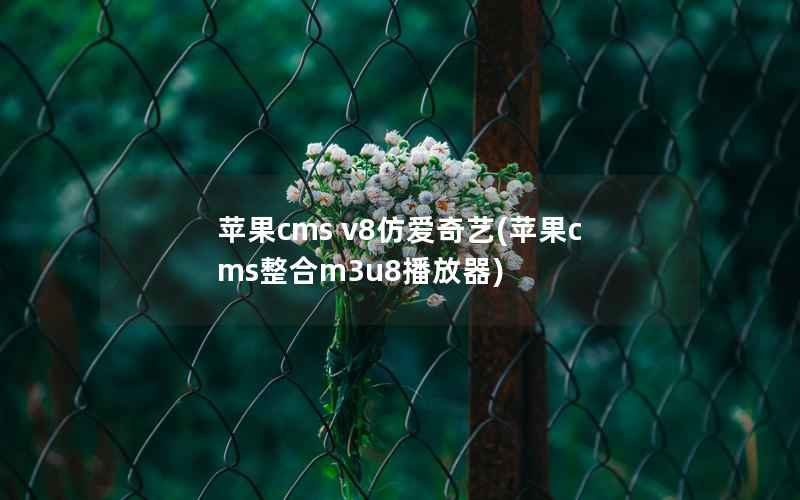 苹果cms v8仿爱奇艺(苹果cms整合m3u8播放器)