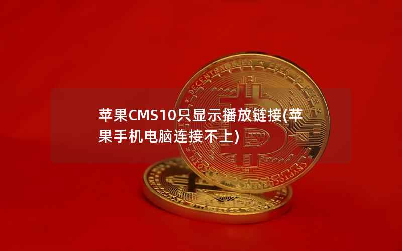 苹果CMS10只显示播放链接(苹果手机电脑连接不上)