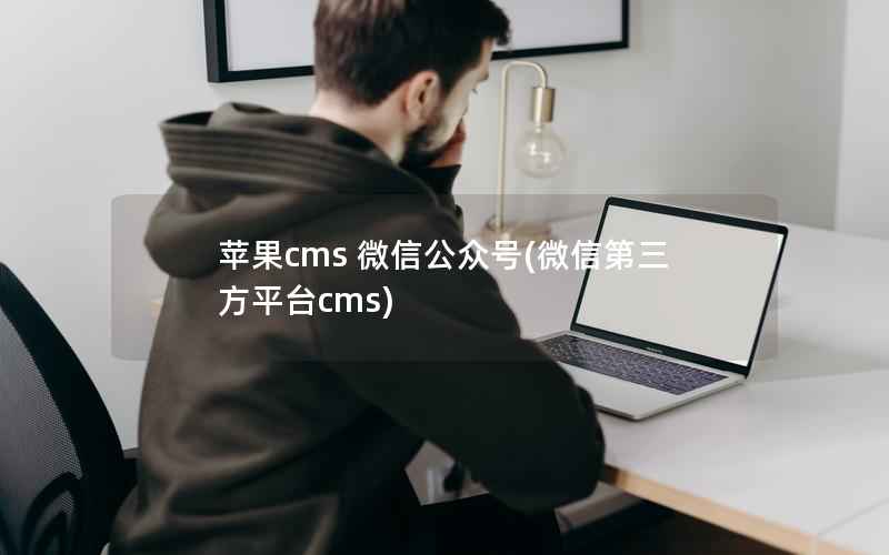 苹果cms 微信公众号(微信第三方平台cms)