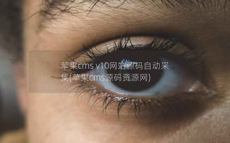 苹果cms v10网站源码自动采集(苹果cms源码资源网)