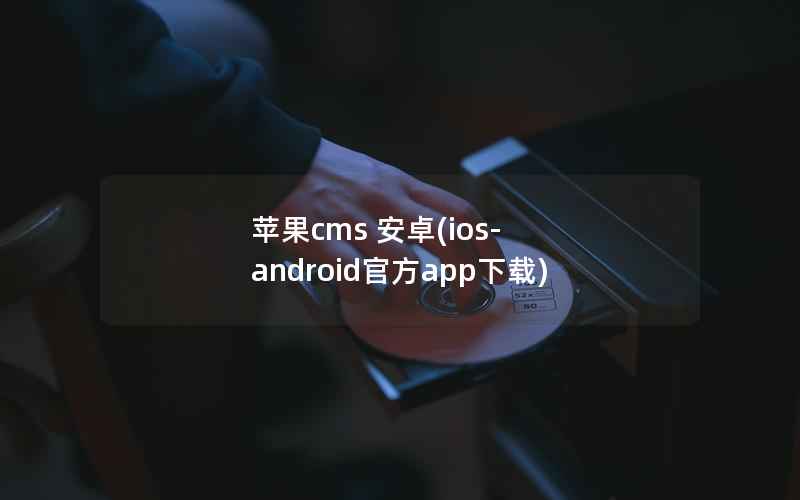 苹果cms 安卓(ios-android官方app下载)