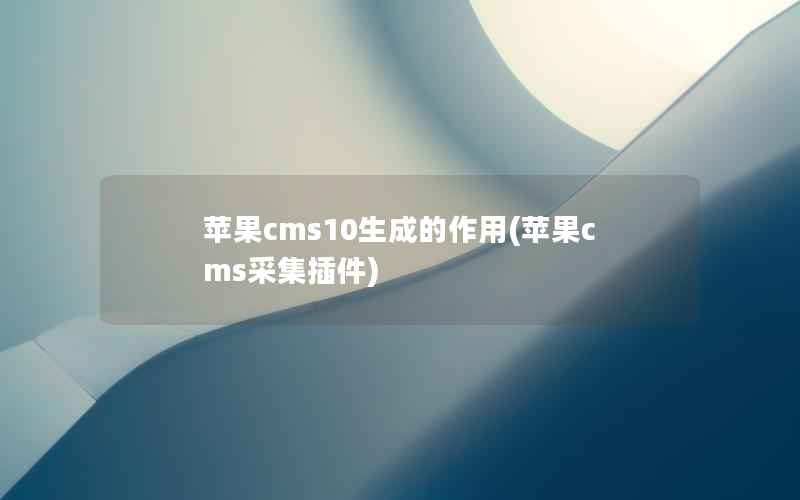 苹果cms10生成的作用(苹果cms采集插件)