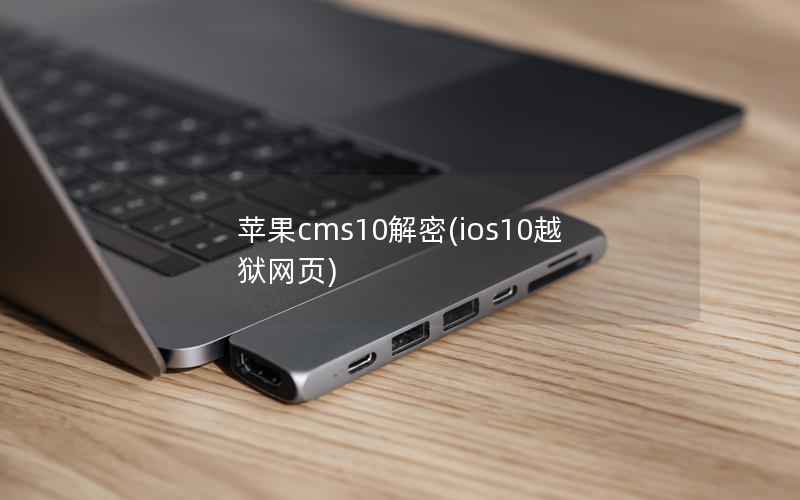 苹果cms10解密(ios10越狱网页)