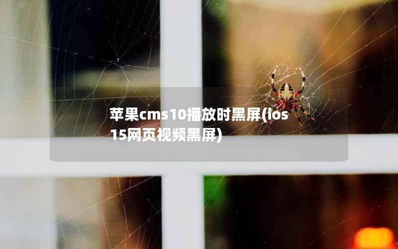 苹果cms10播放时黑屏(ios15网页视频黑屏)