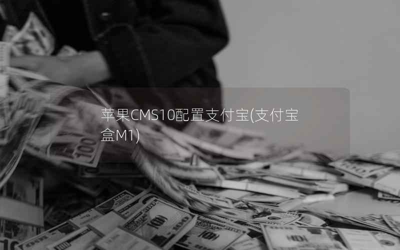 苹果CMS10配置支付宝(支付宝盒M1)