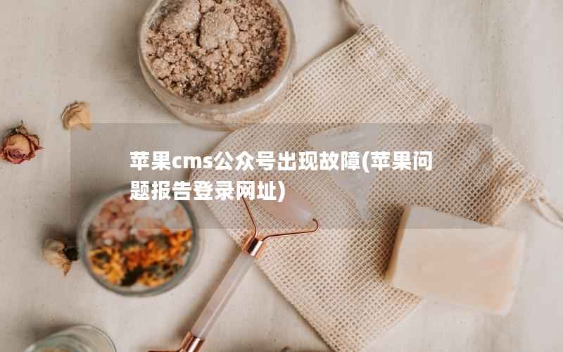 苹果cms公众号出现故障(苹果问题报告登录网址)