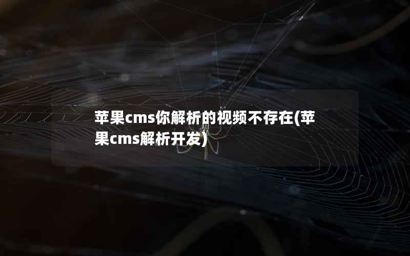 苹果cms你解析的视频不存在(苹果cms解析开发)