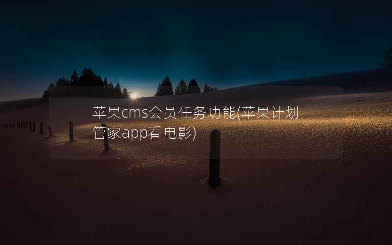 苹果cms会员任务功能(苹果计划管家app看电影)