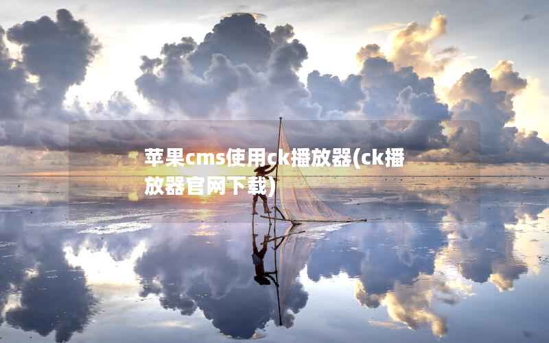 苹果cms使用ck播放器(ck播放器官网下载)