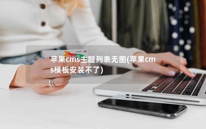 苹果cms主题列表无图(苹果cms模板安装不了)