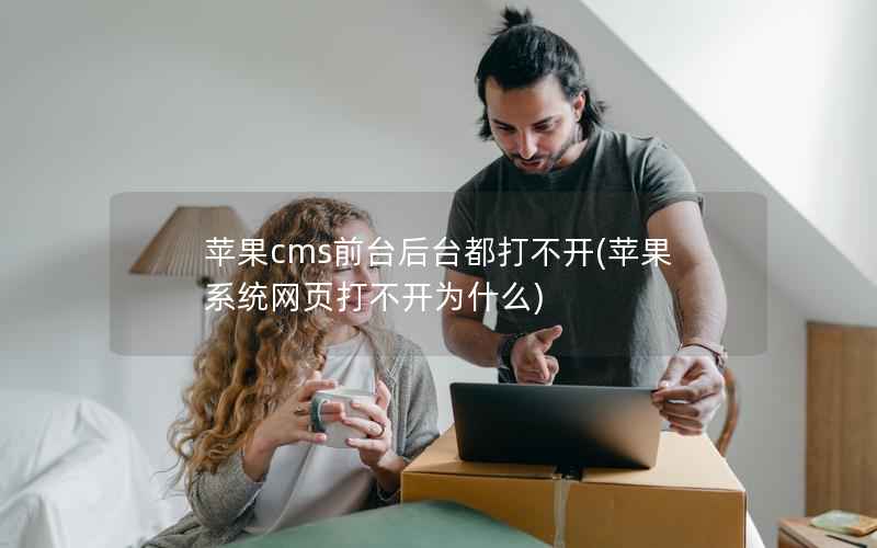 苹果cms前台后台都打不开(苹果系统网页打不开为什么)