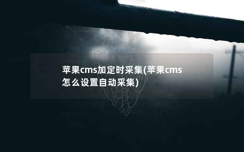 苹果cms加定时采集(苹果cms怎么设置自动采集)