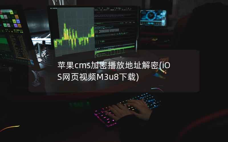 苹果cms加密播放地址解密(iOS网页视频M3u8下载)