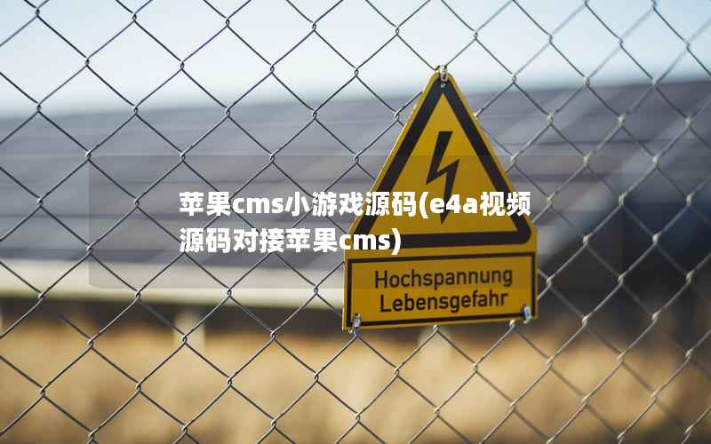 苹果cms小游戏源码(e4a视频源码对接苹果cms)